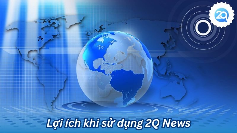 2q - 2Q News - Tin tức cập nhật nhanh chóng và cực tiện lợi 3 Lợi ích khi sử dụng 2Q News