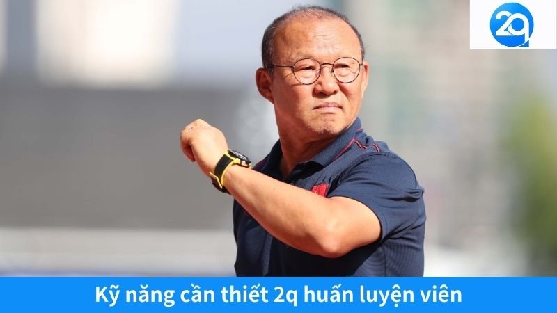 2Q Huấn luyện viên - Người thầy, người bạn đồng hành 4 Kỹ năng cần thiết 2q huấn luyện viên