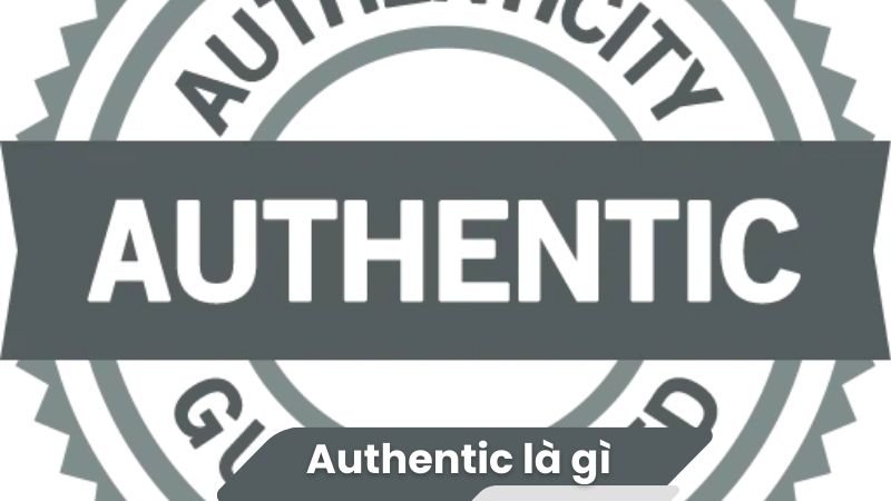 Authentic là gì? 2 Authentic là gì?