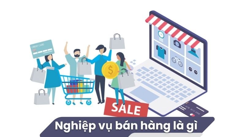 Nghiệp vụ bán hàng là gì? 2 Nghiệp vụ bán hàng là gì?