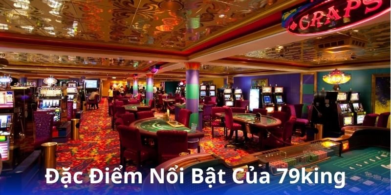 79king: Trải Nghiệm Cổng Cá Cược Được Yêu Thích Nhất 2 dac-diem-noi-bat-cua-79king