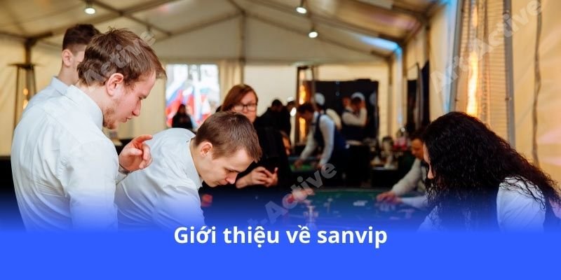 Sanvip - Game bài đổi thưởng, chơi vui thắng lớn mỗi ngày 2 gioi-thieu-ve-sanvip